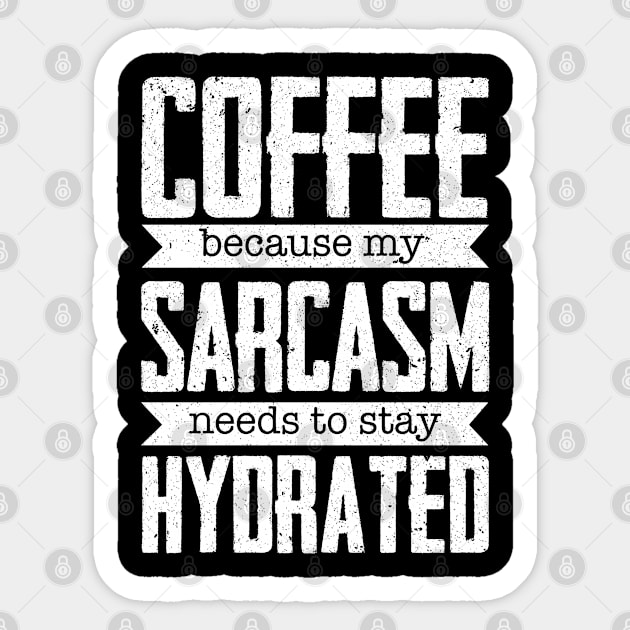 Sarcasm - Coffee Because My Sarcasm Needs To Stay Hydrated Sticker by Kudostees
